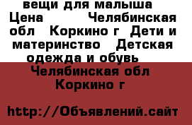 вещи для малыша › Цена ­ 700 - Челябинская обл., Коркино г. Дети и материнство » Детская одежда и обувь   . Челябинская обл.,Коркино г.